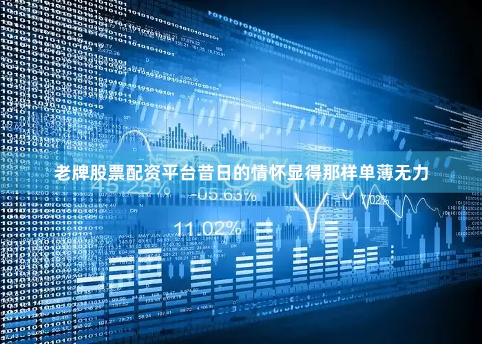 老牌股票配资平台昔日的情怀显得那样单薄无力