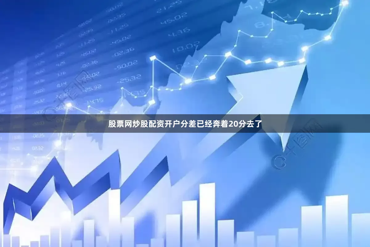 股票网炒股配资开户分差已经奔着20分去了