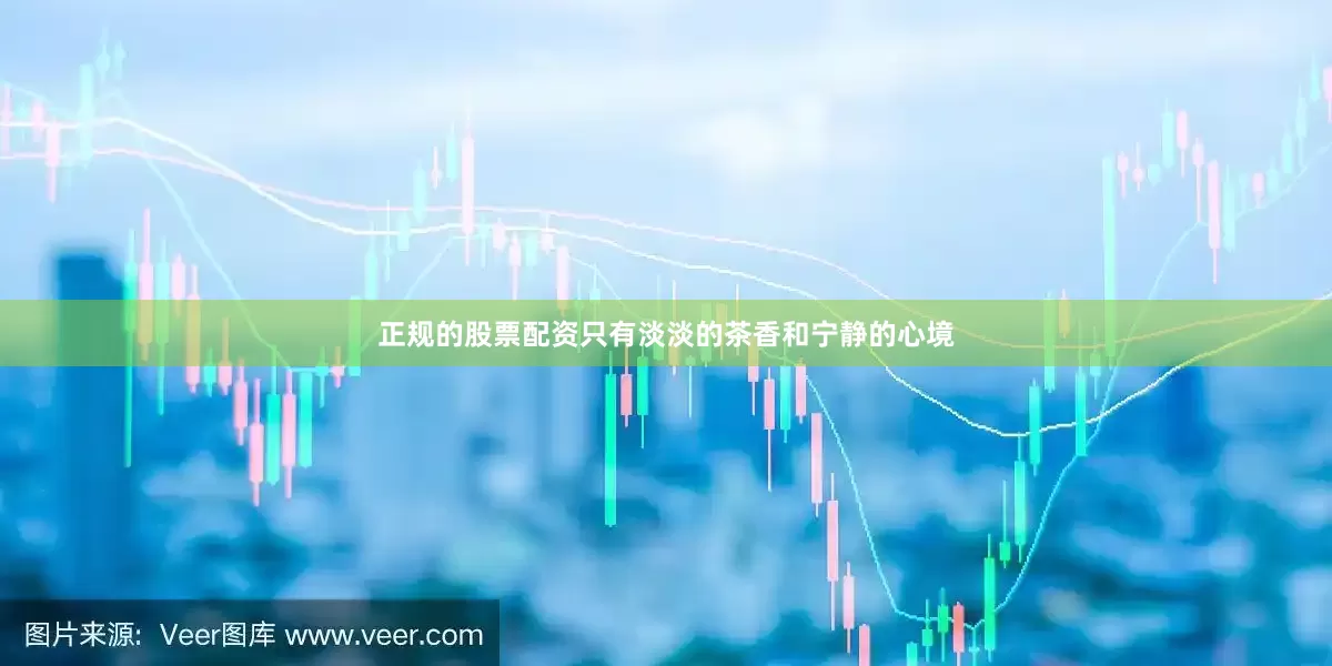 正规的股票配资只有淡淡的茶香和宁静的心境