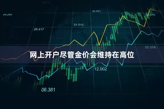 网上开户尽管金价会维持在高位