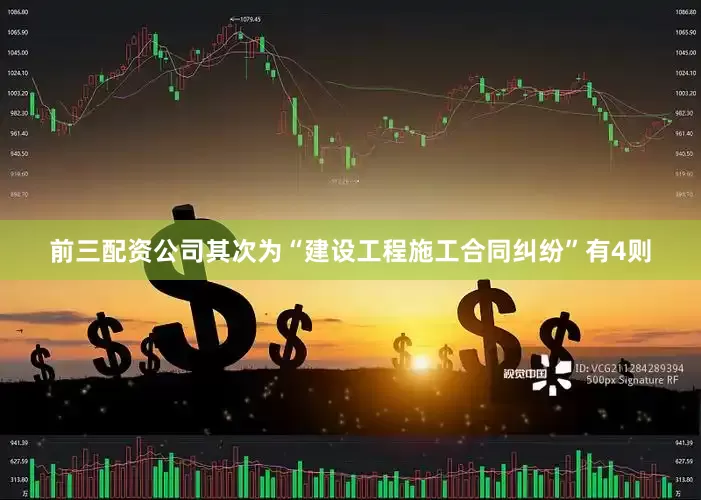 前三配资公司其次为“建设工程施工合同纠纷”有4则