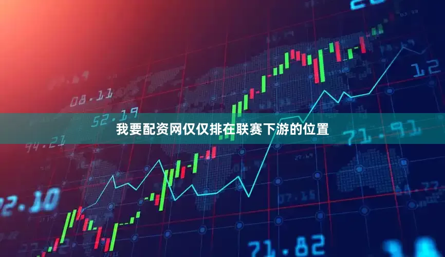 我要配资网仅仅排在联赛下游的位置