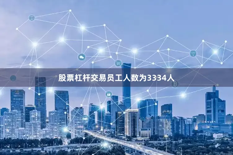 股票杠杆交易员工人数为3334人
