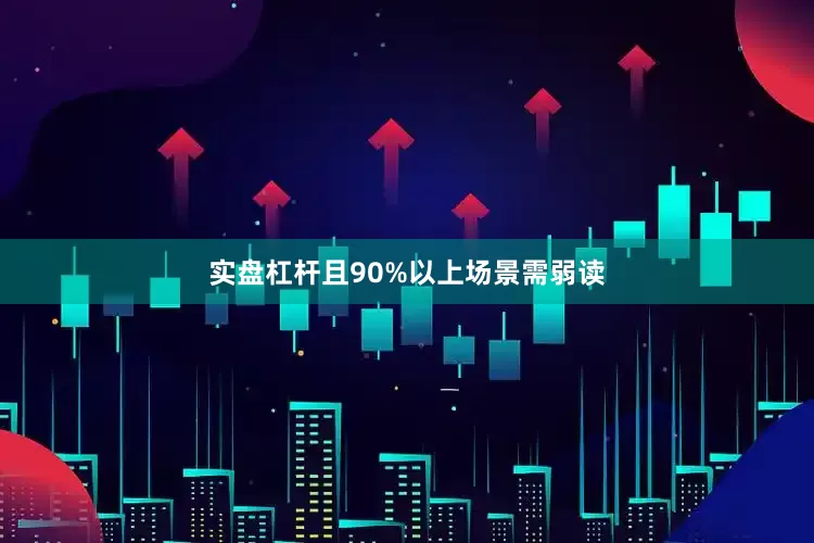 实盘杠杆且90%以上场景需弱读