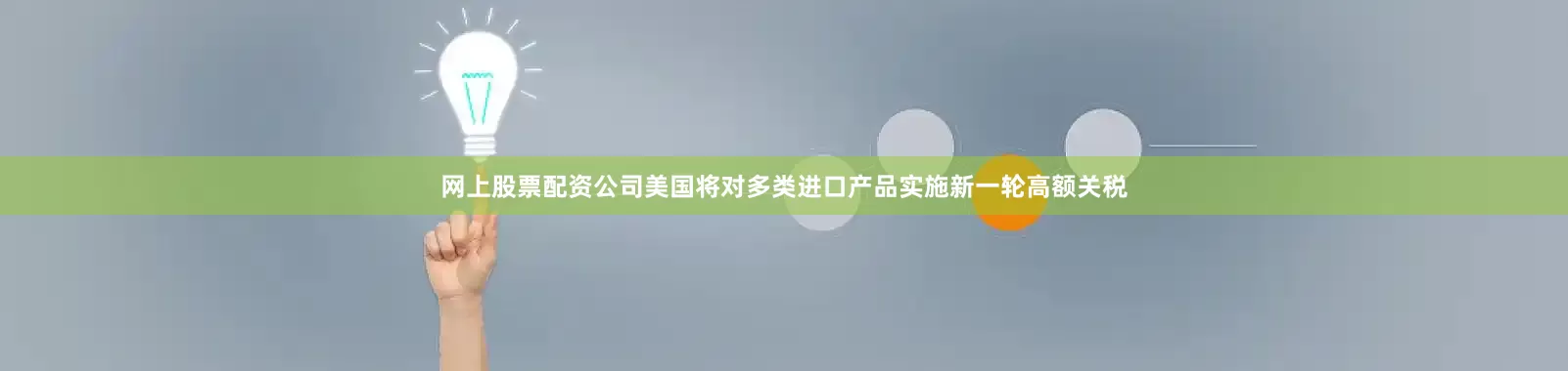 网上股票配资公司美国将对多类进口产品实施新一轮高额关税